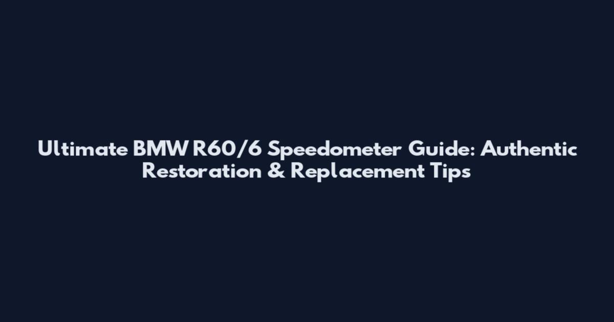 Ultimate BMW R60/6 Speedometer Guide: Authentic Restoration & Replacement Tips