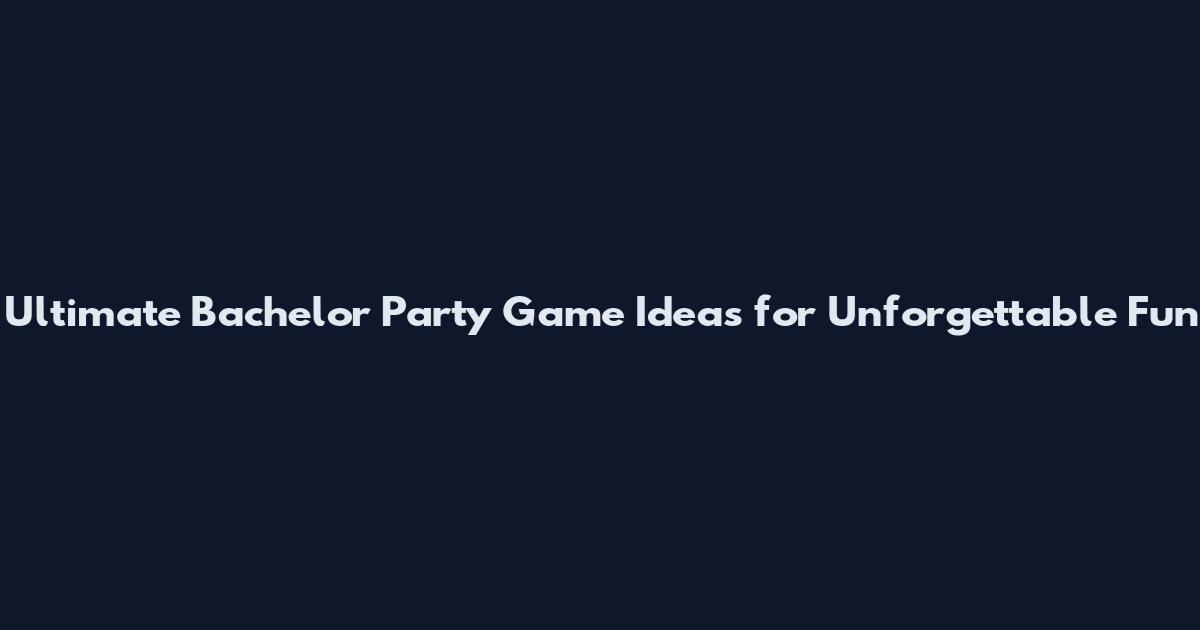 Ultimate Bachelor Party Game Ideas for Unforgettable Fun