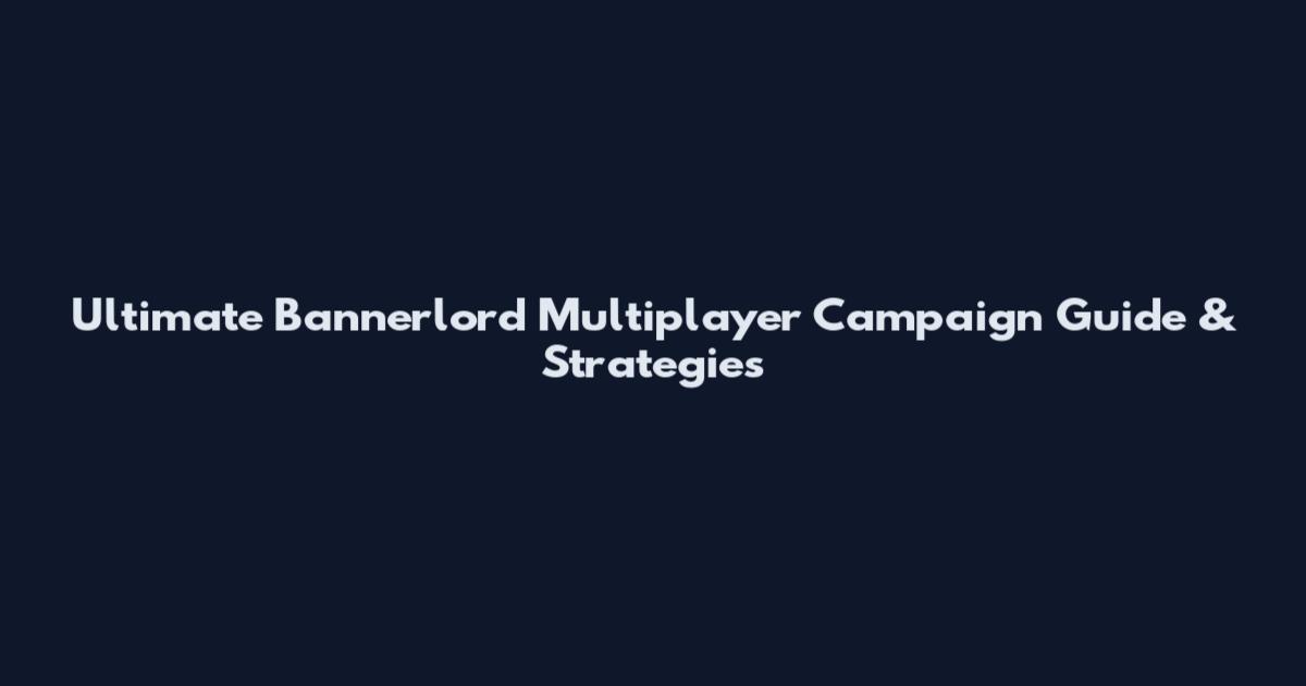 Ultimate Bannerlord Multiplayer Campaign Guide & Strategies