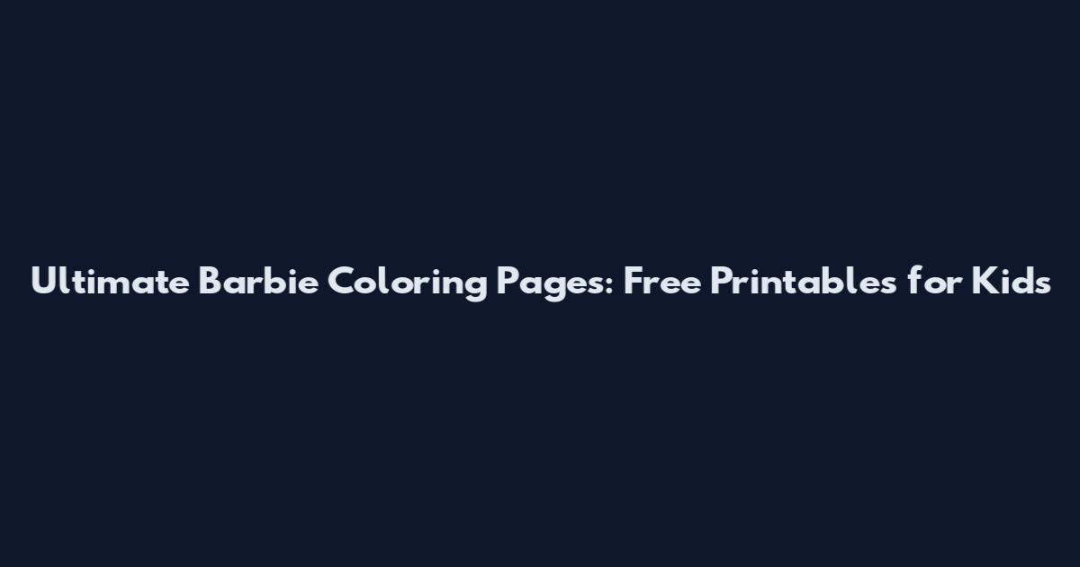 Ultimate Barbie Coloring Pages: Free Printables for Kids