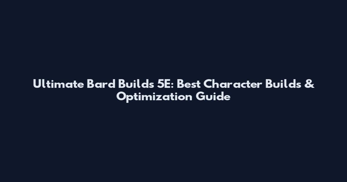 Ultimate Bard Builds 5E: Best Character Builds & Optimization Guide