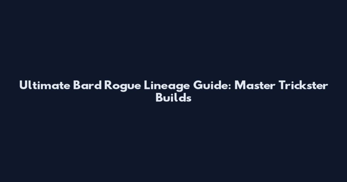 Ultimate Bard Rogue Lineage Guide: Master Trickster Builds