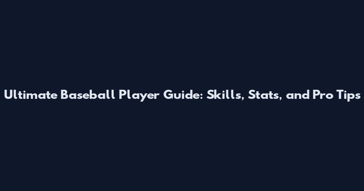 Ultimate Baseball Player Guide: Skills, Stats, and Pro Tips