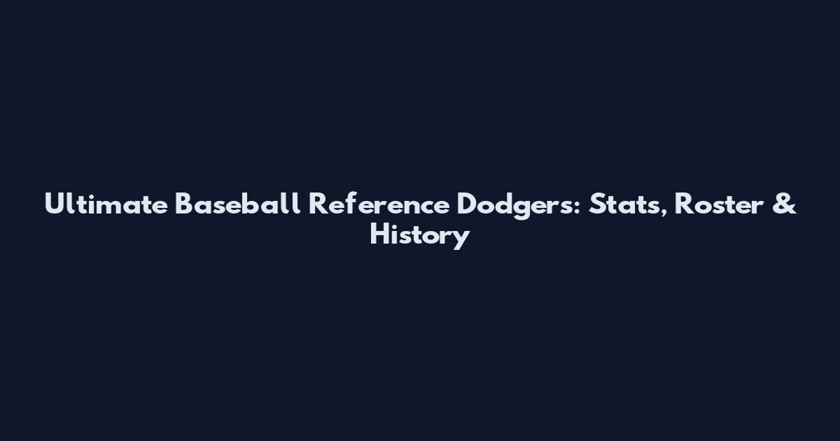 Ultimate Baseball Reference Dodgers: Stats, Roster & History