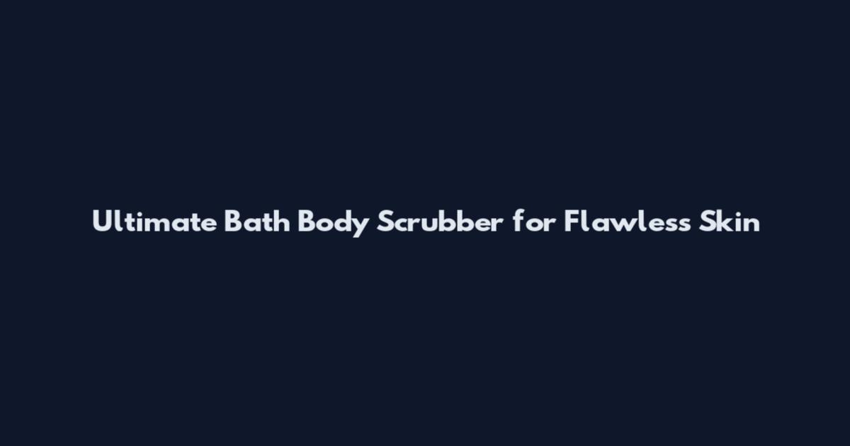 Ultimate Bath Body Scrubber for Flawless Skin