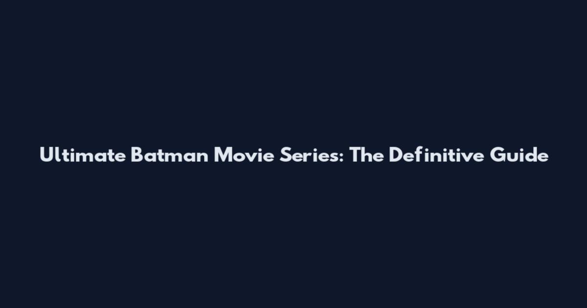 Ultimate Batman Movie Series: The Definitive Guide