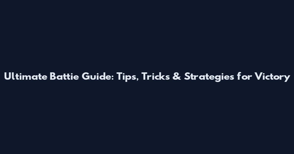 Ultimate Battie Guide: Tips, Tricks & Strategies for Victory