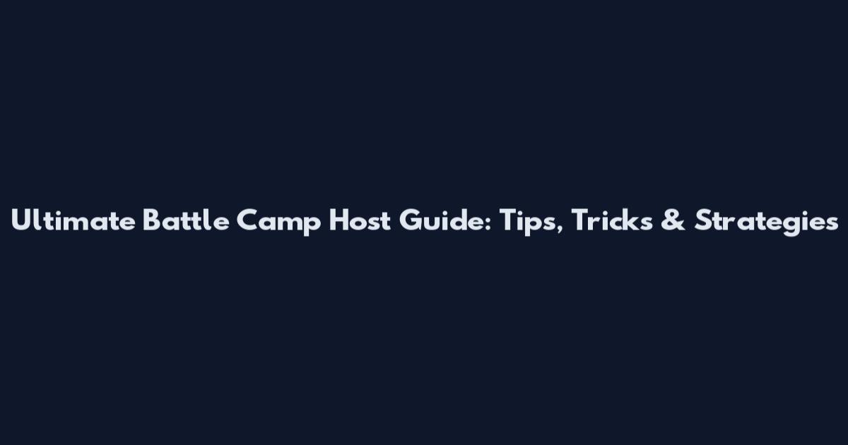 Ultimate Battle Camp Host Guide: Tips, Tricks & Strategies