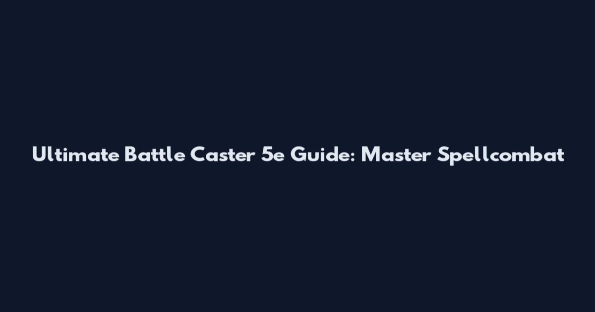Ultimate Battle Caster 5e Guide: Master Spellcombat
