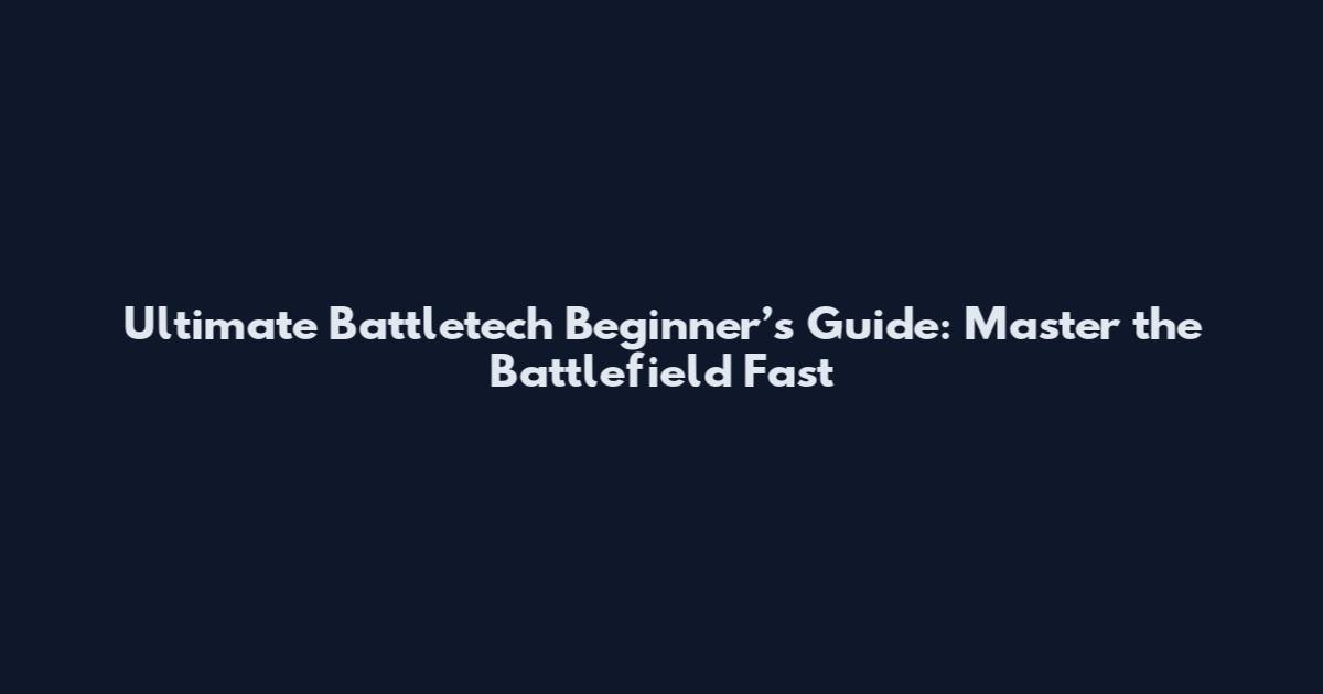 Ultimate Battletech Beginner’s Guide: Master the Battlefield Fast