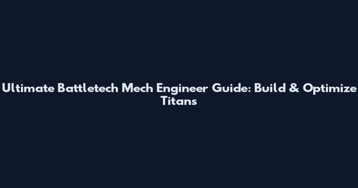 Ultimate Battletech Mech Engineer Guide: Build & Optimize Titans