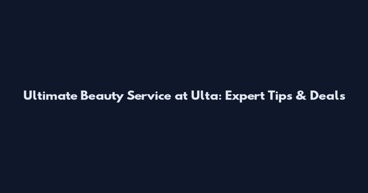 Ultimate Beauty Service at Ulta: Expert Tips & Deals
