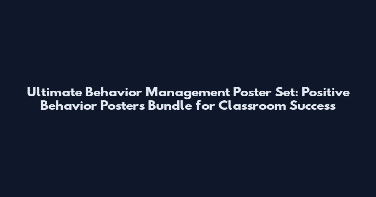 Ultimate Behavior Management Poster Set: Positive Behavior Posters Bundle for Classroom Success