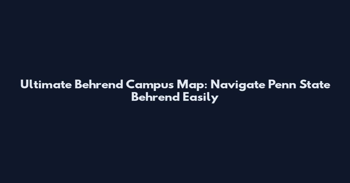 Ultimate Behrend Campus Map: Navigate Penn State Behrend Easily