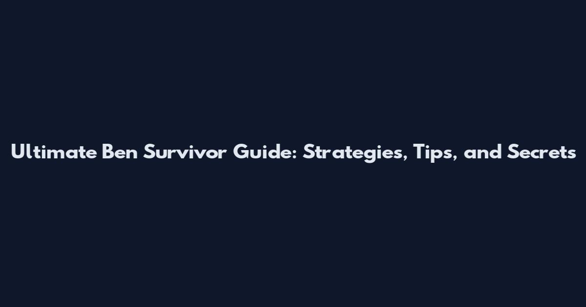 Ultimate Ben Survivor Guide: Strategies, Tips, and Secrets