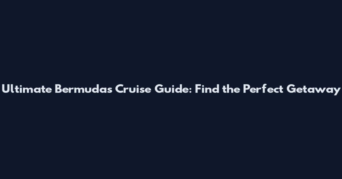 Ultimate Bermudas Cruise Guide: Find the Perfect Getaway