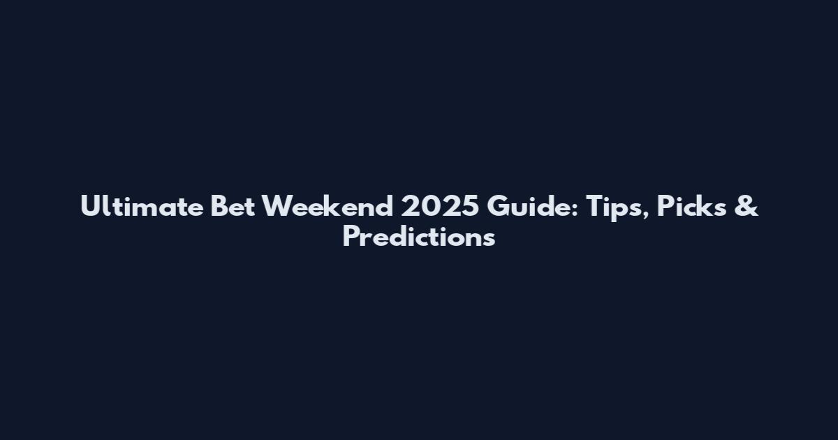 Ultimate Bet Weekend 2025 Guide: Tips, Picks & Predictions