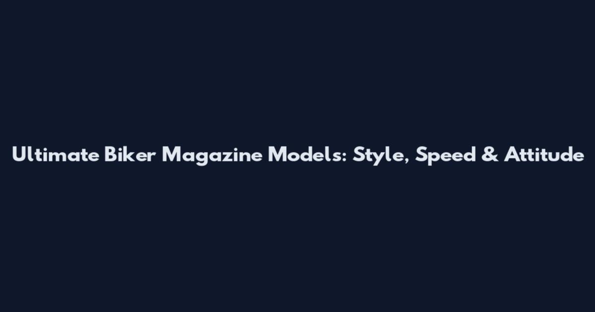 Ultimate Biker Magazine Models: Style, Speed & Attitude