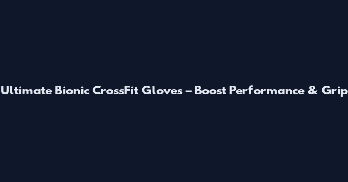 Ultimate Bionic CrossFit Gloves – Boost Performance & Grip
