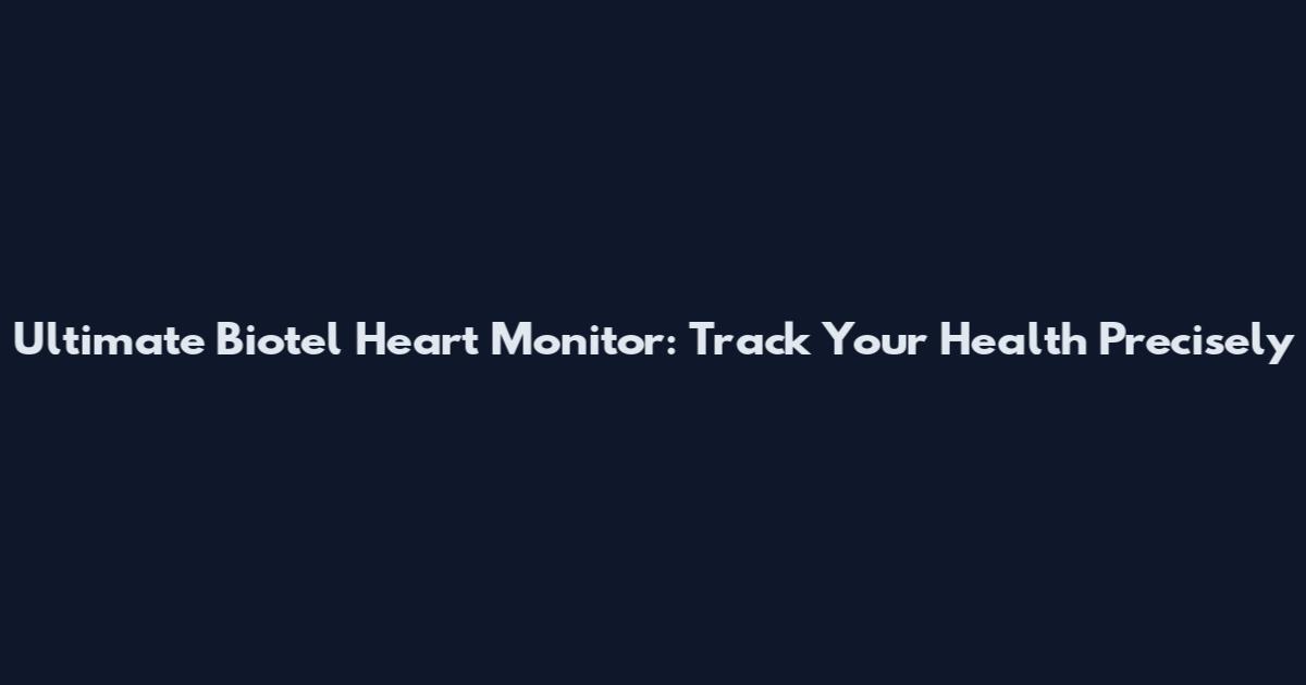 Ultimate Biotel Heart Monitor: Track Your Health Precisely