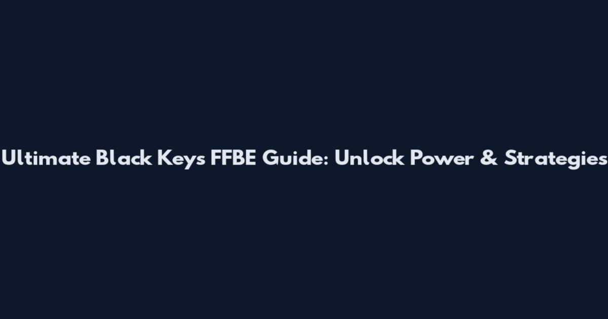 Ultimate Black Keys FFBE Guide: Unlock Power & Strategies