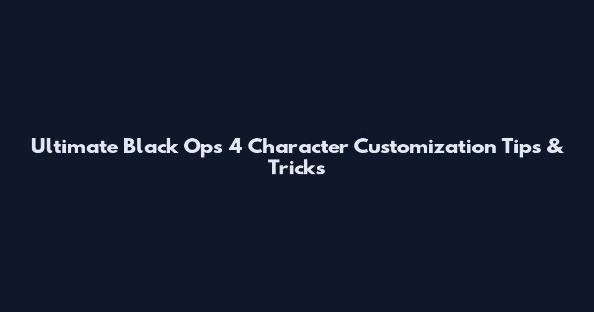 Ultimate Black Ops 4 Character Customization Tips & Tricks