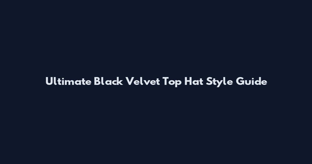 Ultimate Black Velvet Top Hat Style Guide