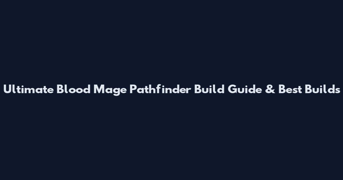 Ultimate Blood Mage Pathfinder Build Guide & Best Builds