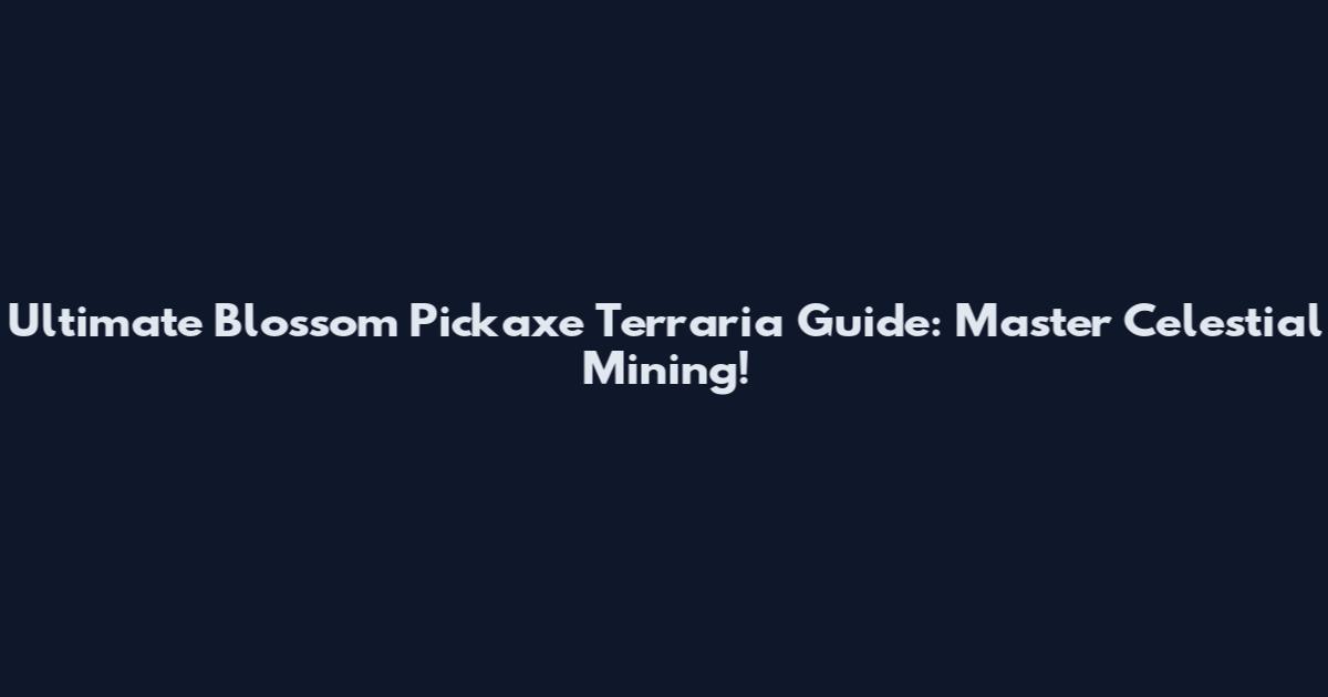 Ultimate Blossom Pickaxe Terraria Guide: Master Celestial Mining!