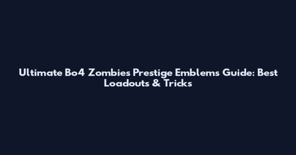 Ultimate Bo4 Zombies Prestige Emblems Guide: Best Loadouts & Tricks