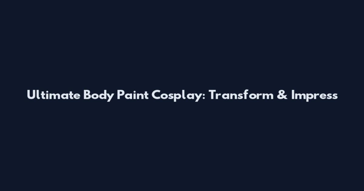 Ultimate Body Paint Cosplay: Transform & Impress