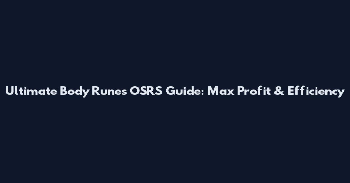 Ultimate Body Runes OSRS Guide: Max Profit & Efficiency