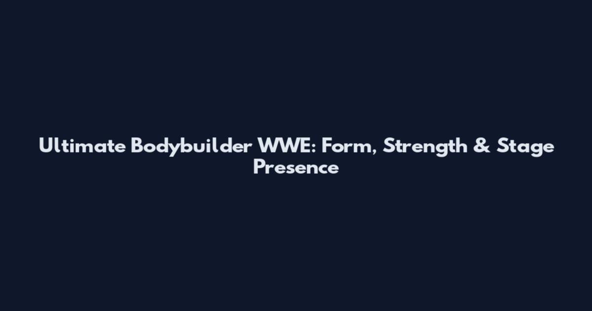 Ultimate Bodybuilder WWE: Form, Strength & Stage Presence