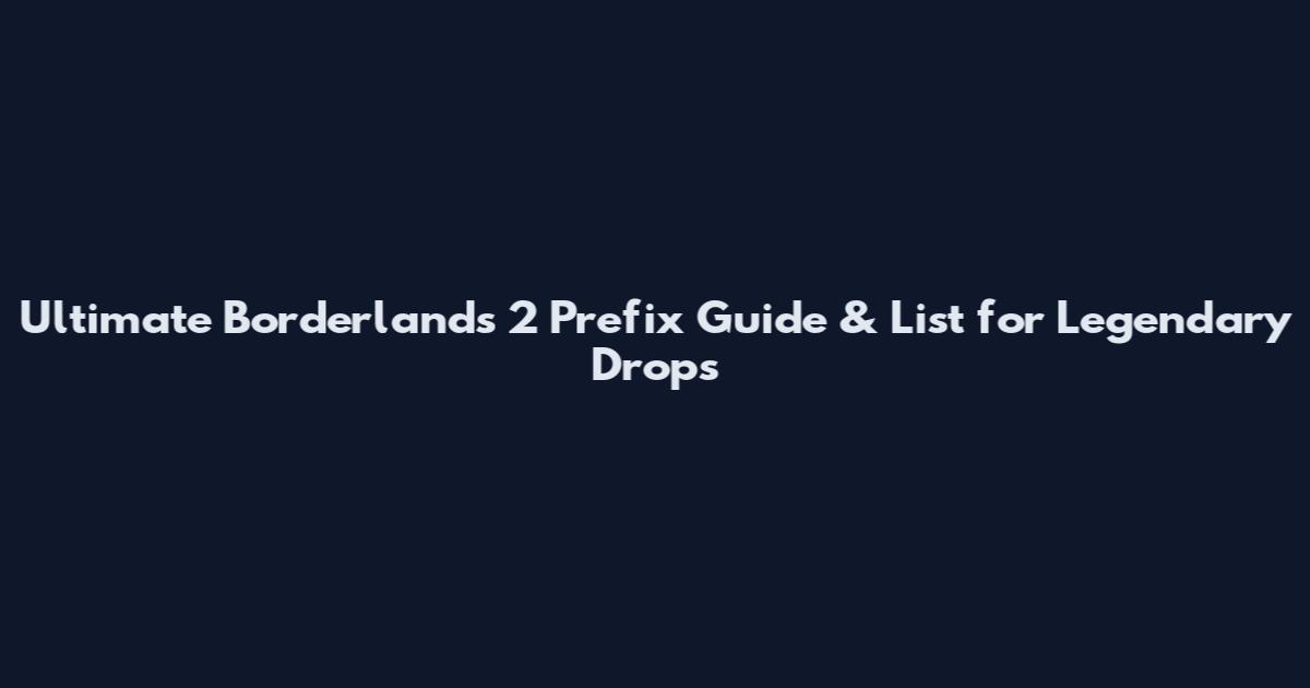 Ultimate Borderlands 2 Prefix Guide & List for Legendary Drops