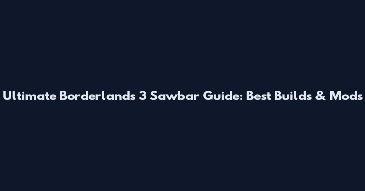 Ultimate Borderlands 3 Sawbar Guide: Best Builds & Mods