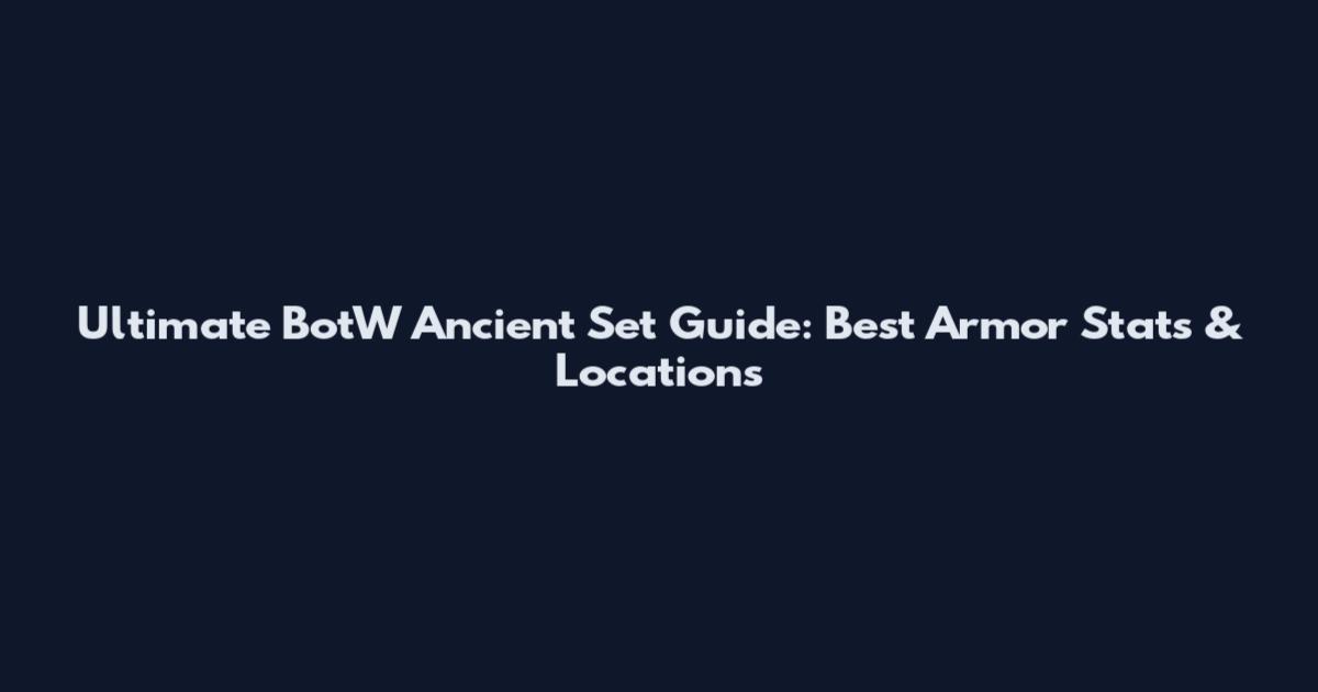 Ultimate BotW Ancient Set Guide: Best Armor Stats & Locations