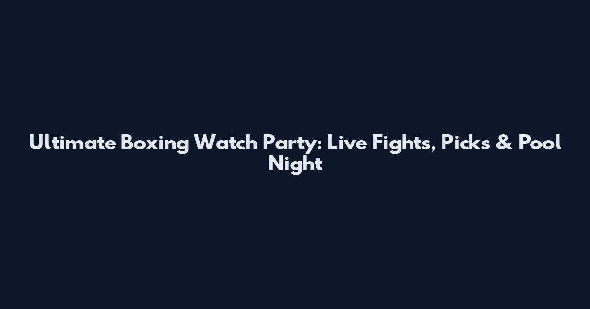 Ultimate Boxing Watch Party: Live Fights, Picks & Pool Night