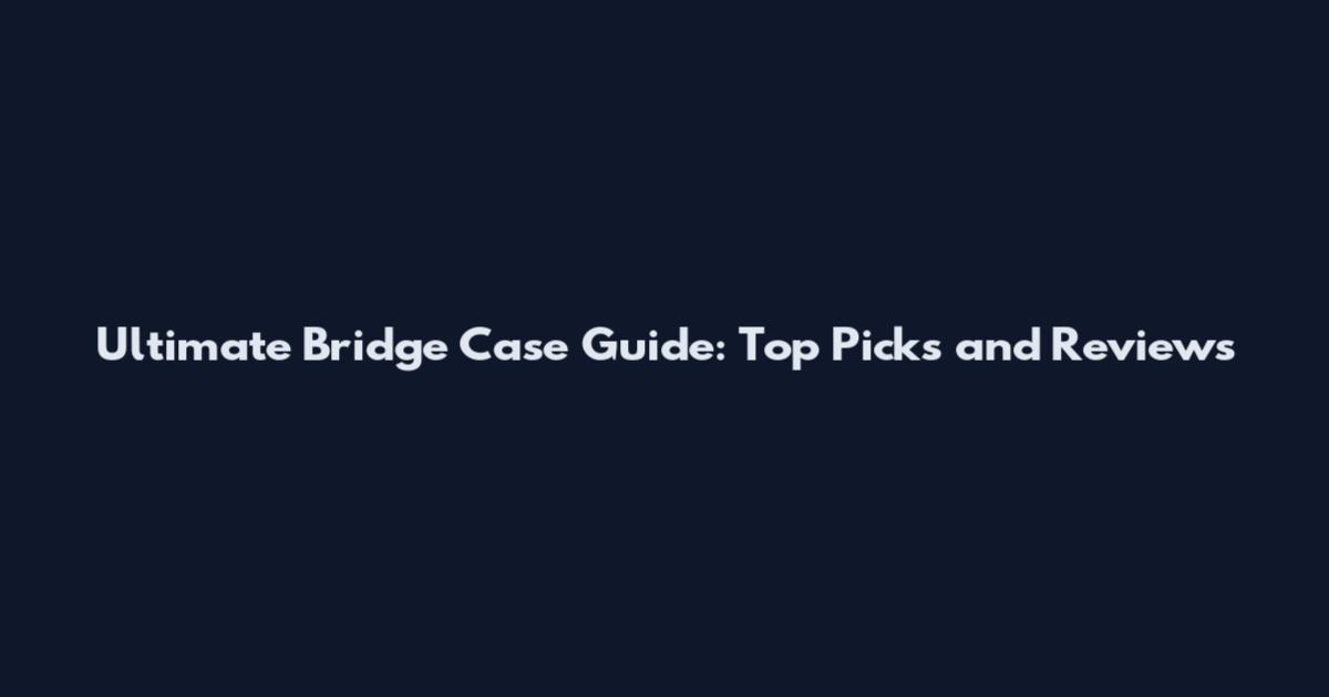 Ultimate Bridge Case Guide: Top Picks and Reviews