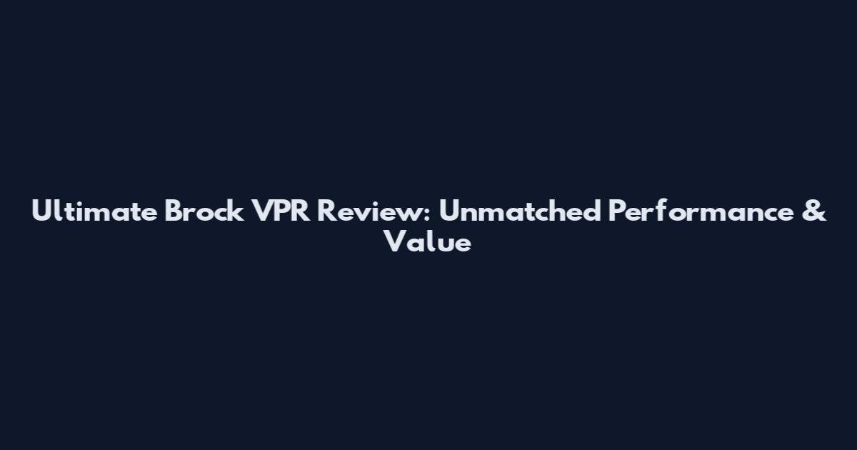 Ultimate Brock VPR Review: Unmatched Performance & Value