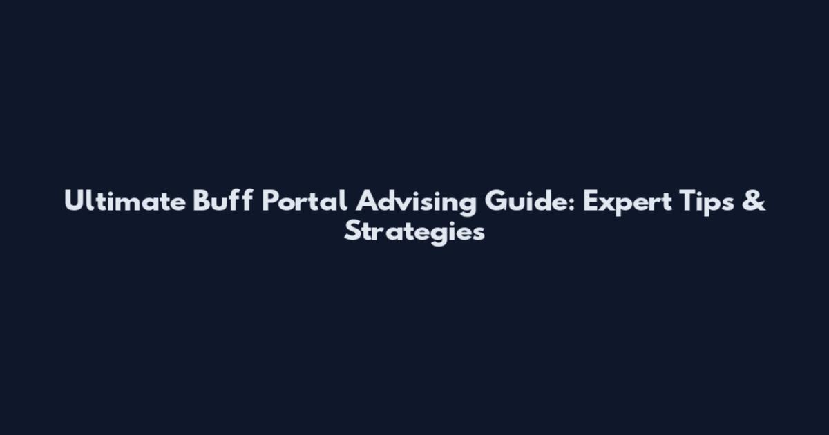 Ultimate Buff Portal Advising Guide: Expert Tips & Strategies