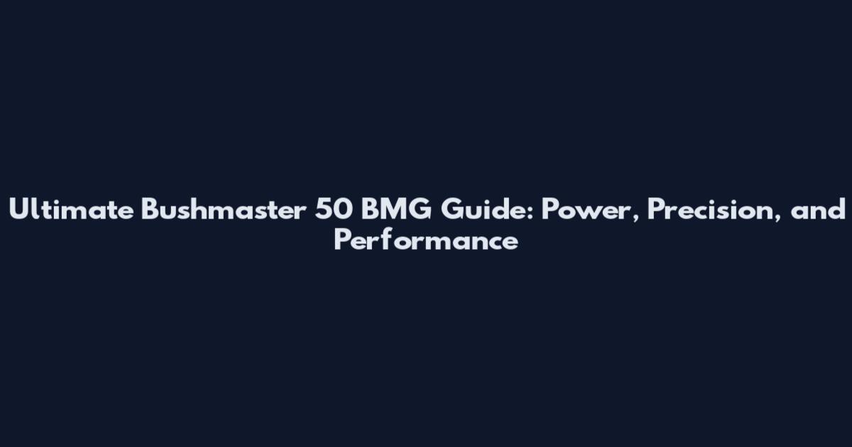 Ultimate Bushmaster 50 BMG Guide: Power, Precision, and Performance