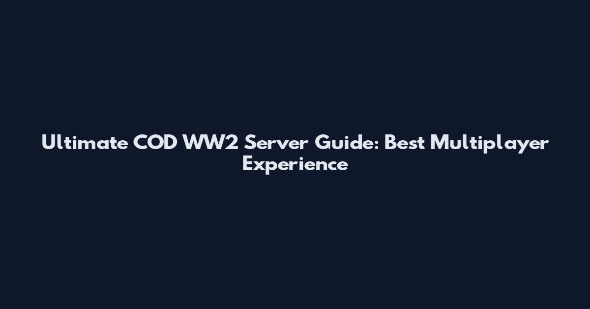 Ultimate COD WW2 Server Guide: Best Multiplayer Experience