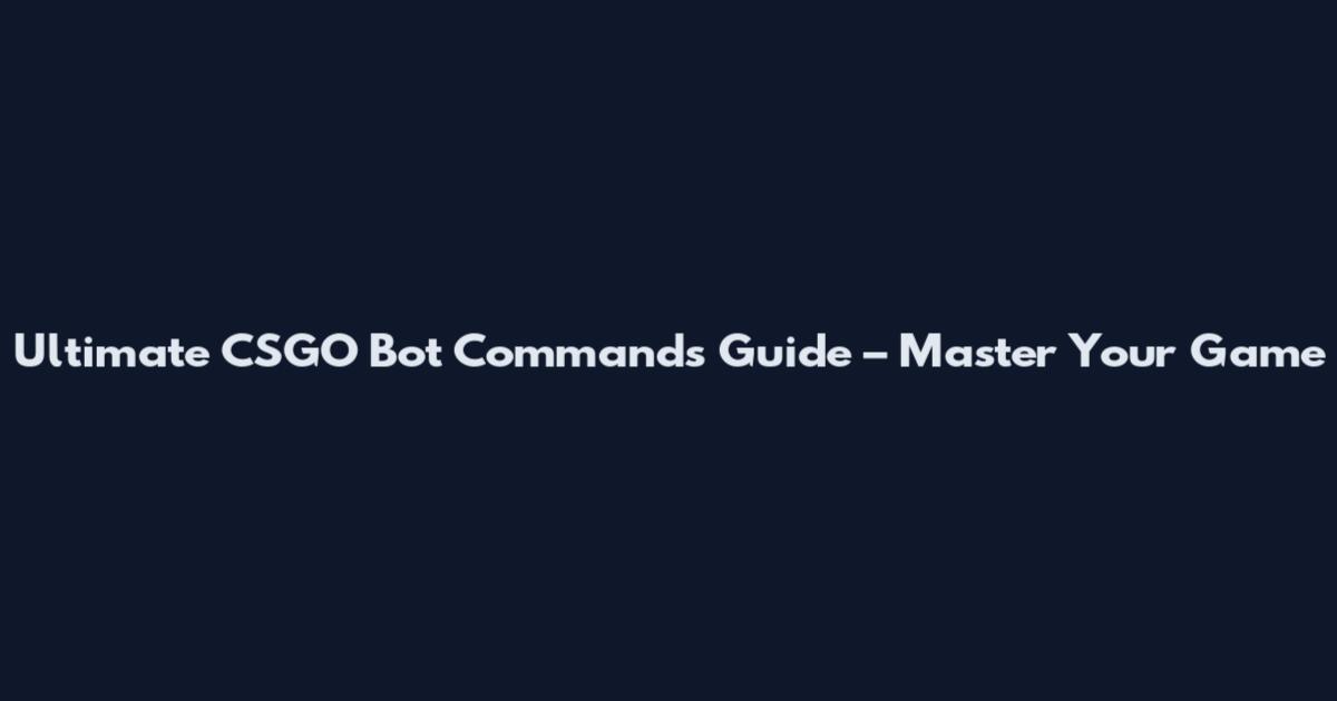 Ultimate CSGO Bot Commands Guide – Master Your Game