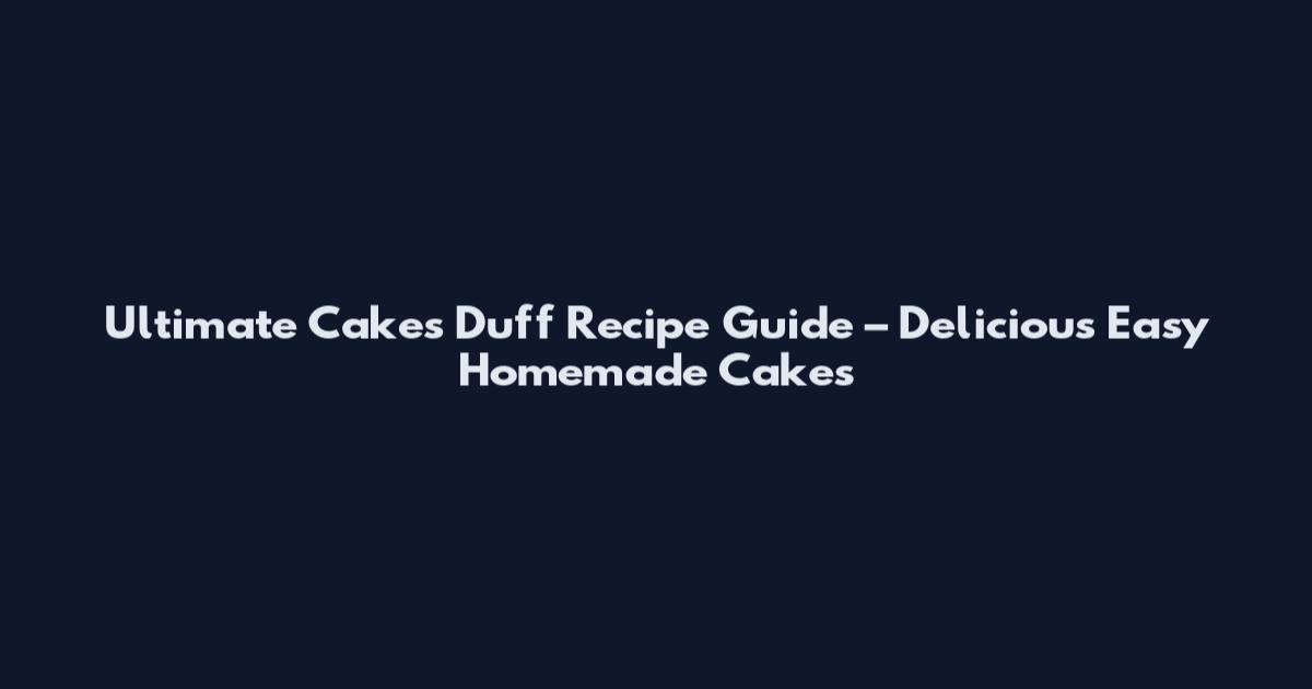 Ultimate Cakes Duff Recipe Guide – Delicious Easy Homemade Cakes