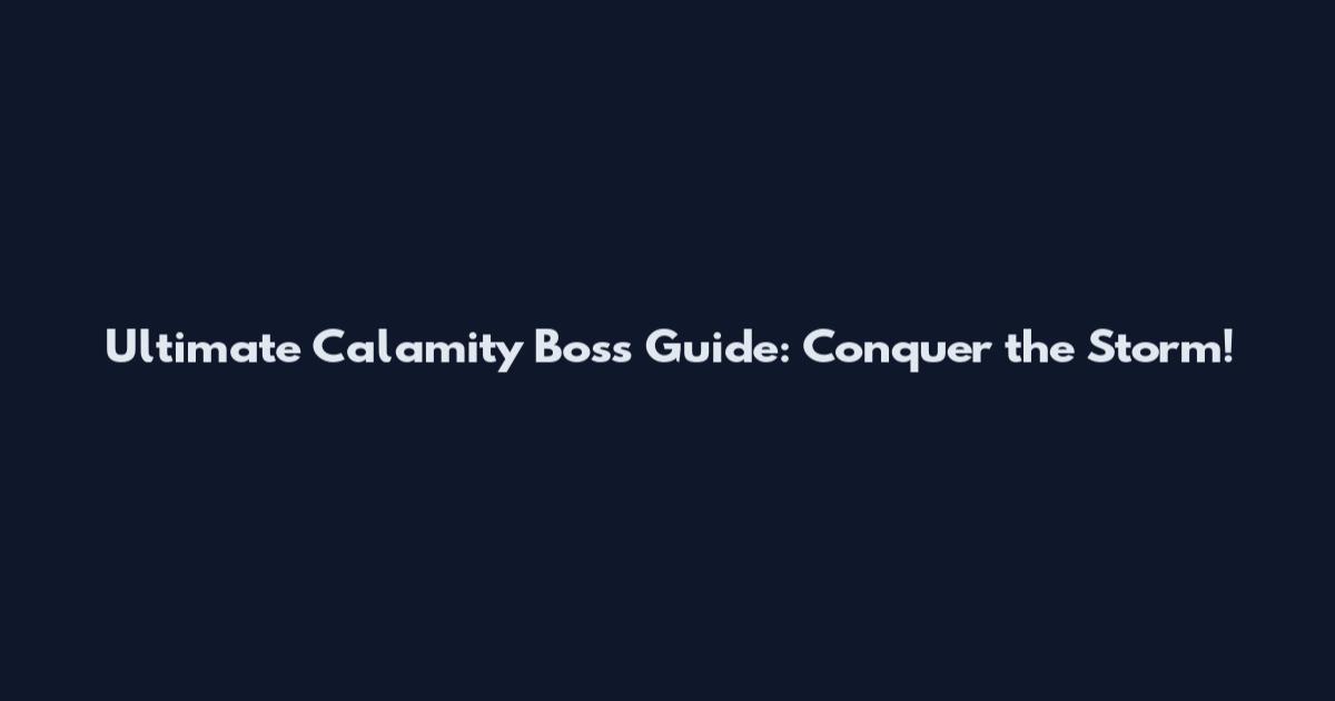 Ultimate Calamity Boss Guide: Conquer the Storm!