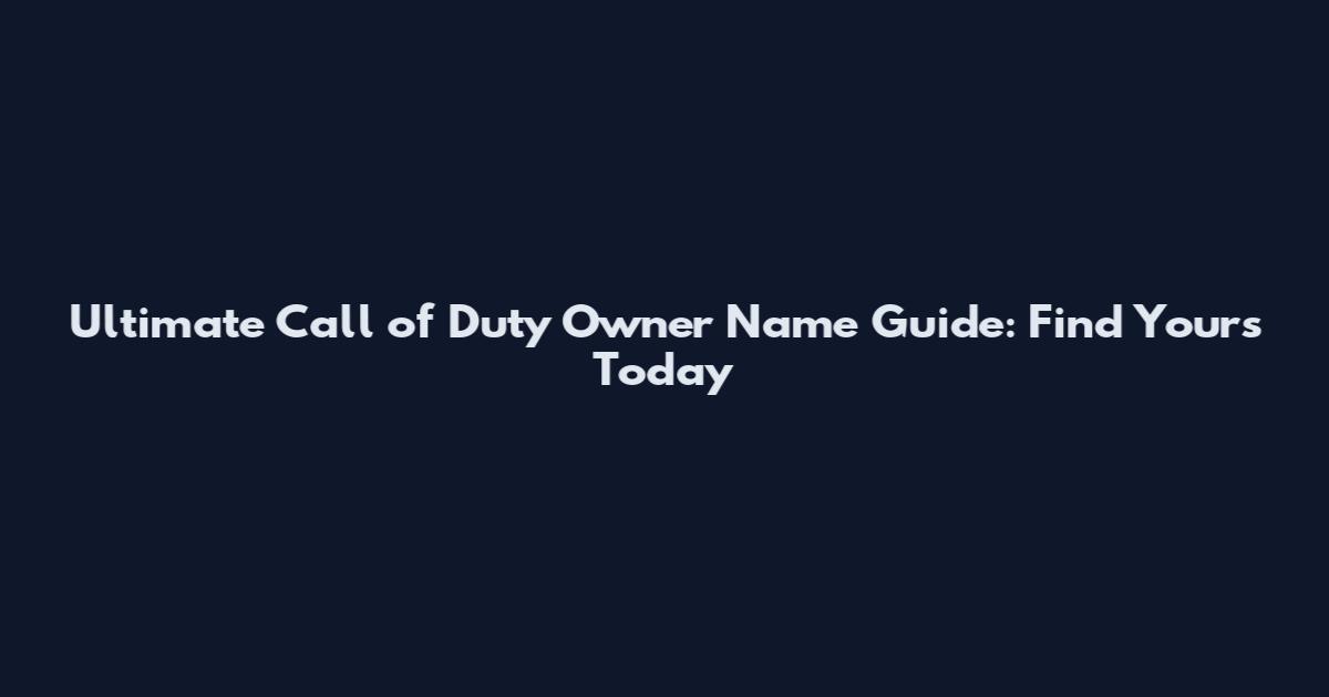 Ultimate Call of Duty Owner Name Guide: Find Yours Today