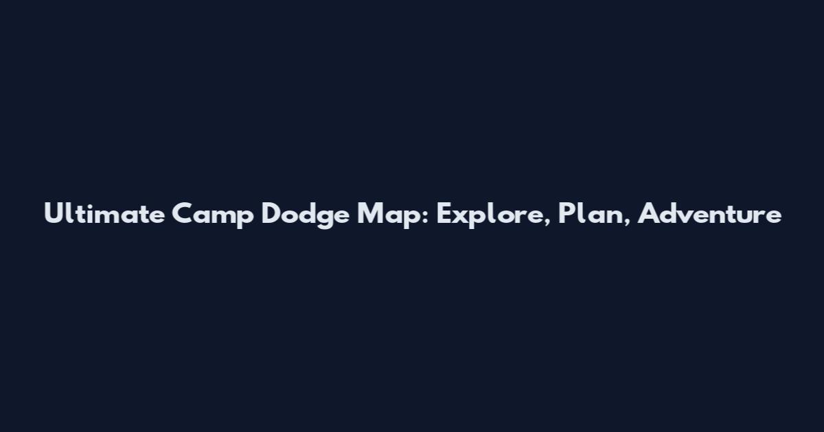 Ultimate Camp Dodge Map: Explore, Plan, Adventure