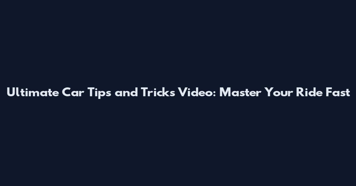 Ultimate Car Tips and Tricks Video: Master Your Ride Fast