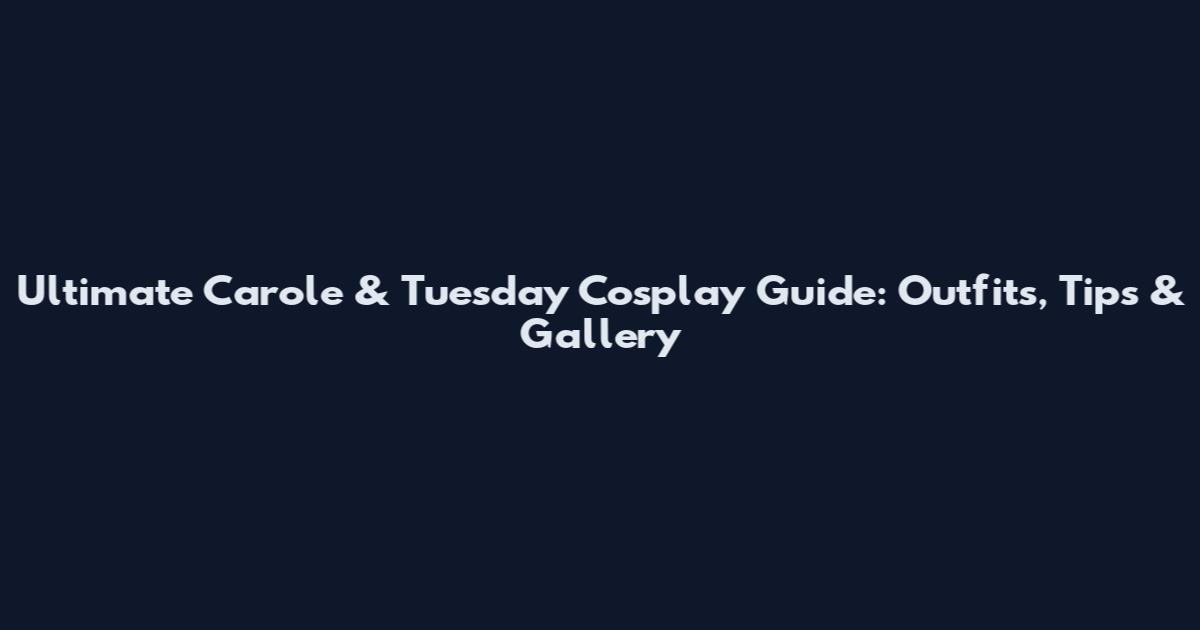 Ultimate Carole & Tuesday Cosplay Guide: Outfits, Tips & Gallery