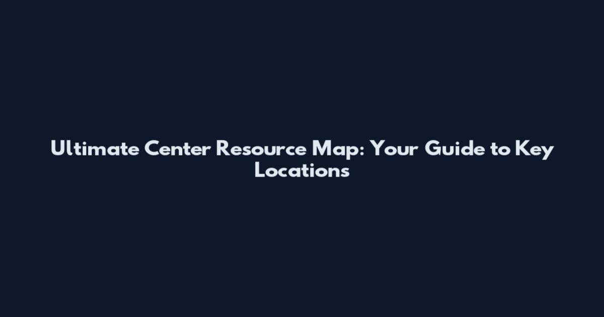 Ultimate Center Resource Map: Your Guide to Key Locations